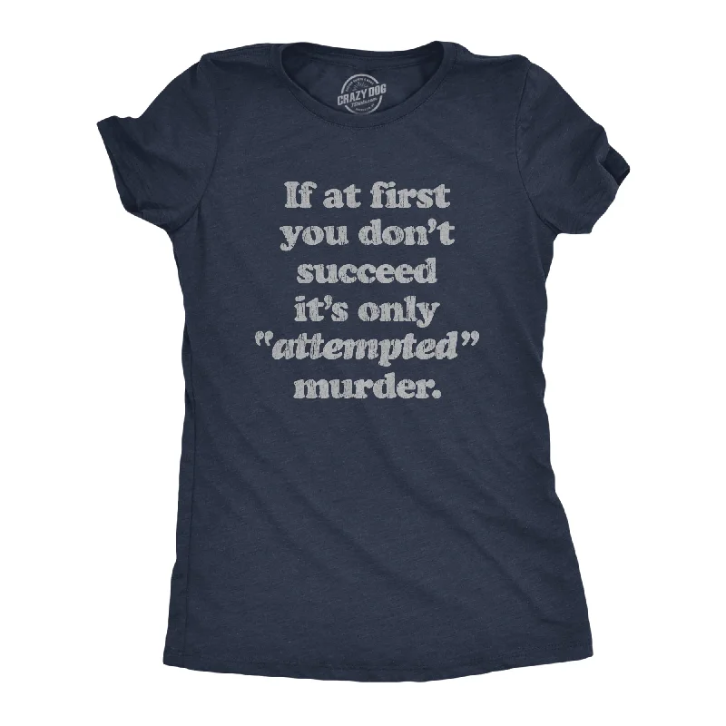 Organic Cotton Women T Shirt for Eco - Conscious WearersIf At First You Don't Succeed It's Only Attempted Murder Women's T Shirt Organic Cotton Women T Shirt for Eco - Conscious WearersIf At First You Don't Succeed It's Only Attempted Murder Women's T Shirt